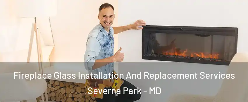  Fireplace Glass Installation And Replacement Services Severna Park - MD