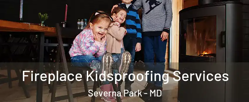  Fireplace Kidsproofing Services Severna Park - MD