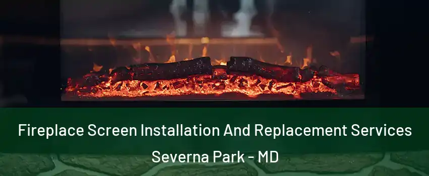  Fireplace Screen Installation And Replacement Services Severna Park - MD