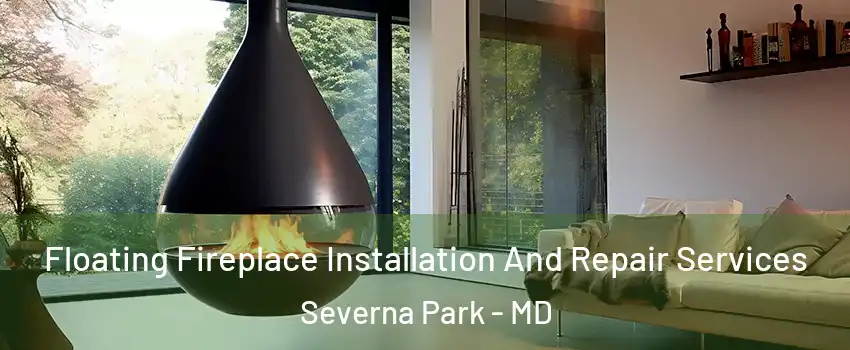 Floating Fireplace Installation And Repair Services Severna Park - MD