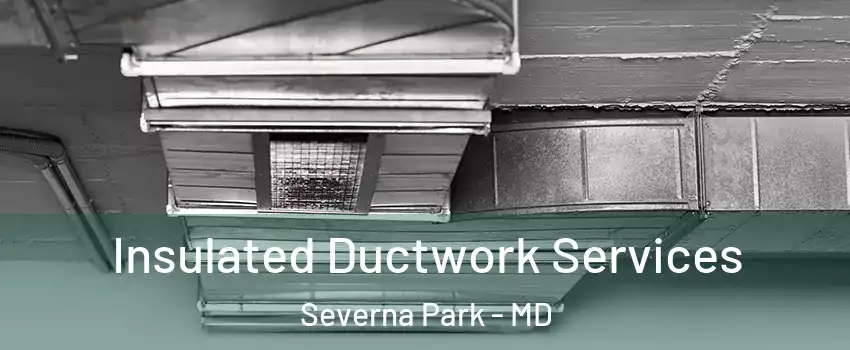  Insulated Ductwork Services Severna Park - MD