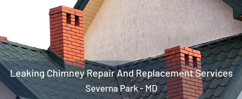  Leaking Chimney Repair And Replacement Services Severna Park - MD