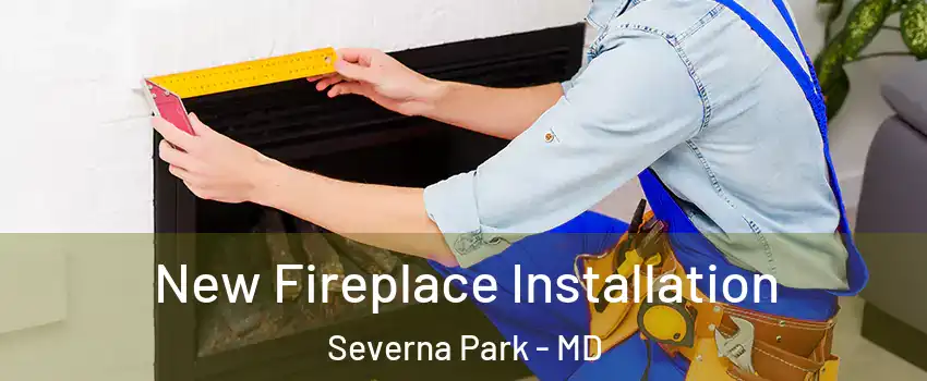  New Fireplace Installation Severna Park - MD