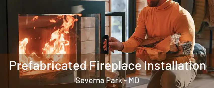  Prefabricated Fireplace Installation Severna Park - MD
