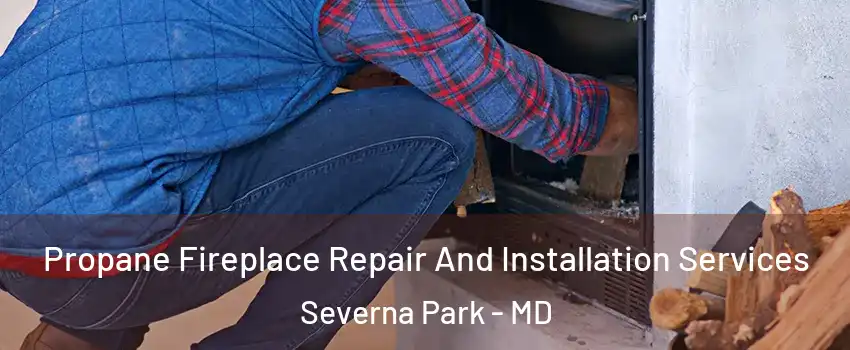  Propane Fireplace Repair And Installation Services Severna Park - MD