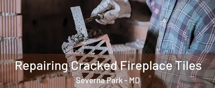  Repairing Cracked Fireplace Tiles Severna Park - MD