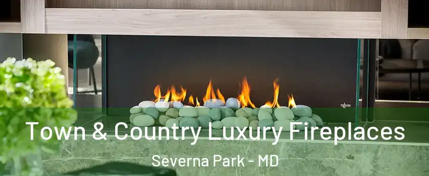  Town & Country Luxury Fireplaces Severna Park - MD