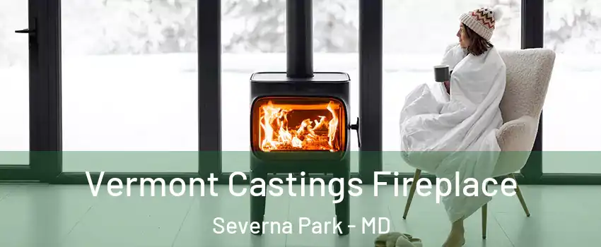  Vermont Castings Fireplace Severna Park - MD