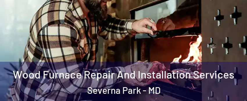  Wood Furnace Repair And Installation Services Severna Park - MD